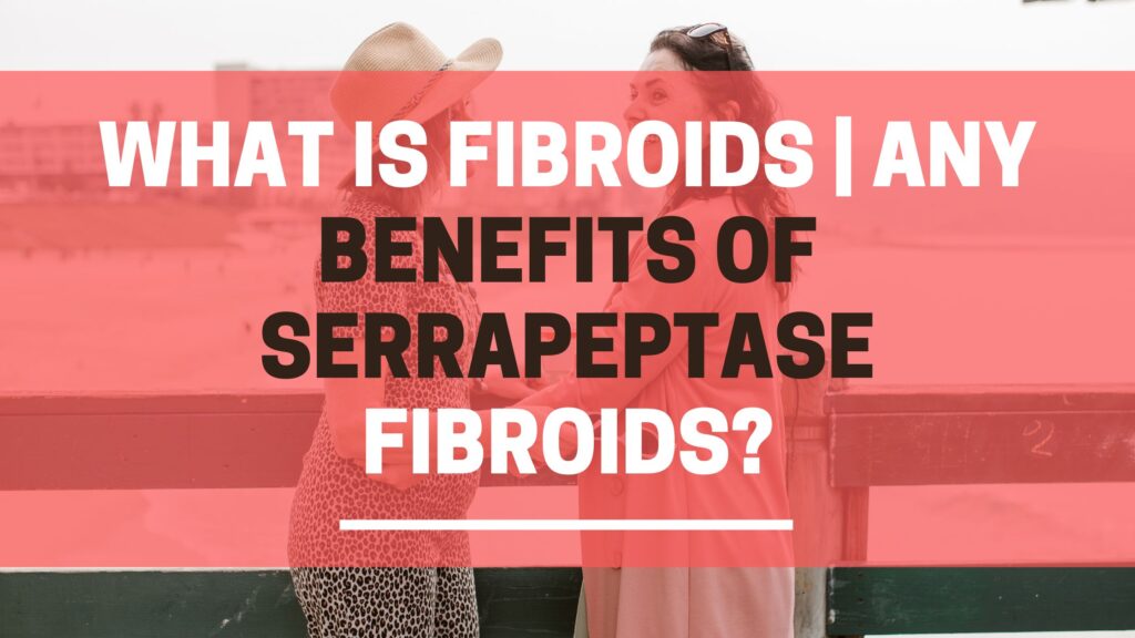 What is fibroids | Any benefits of Serrapeptase fibroids?