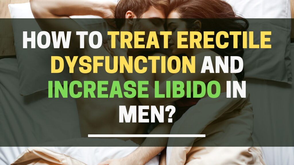 How To Treat Erectile Dysfunction And Increase Libido In Men?