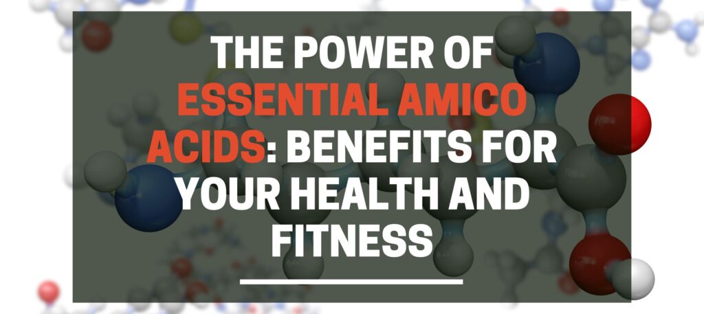 The Power of Essential Amino Acids: Benefits for Your Health